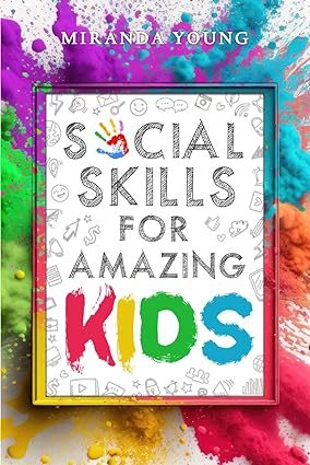 Social Skills for Amazing Kids: Learn How to Make Friends and Keep Them, Identify, Regulate and Communicate Your Feelings, Set Body Boundaries, Improve Your Attention Skills, and More - Epub + Converted Pdf
